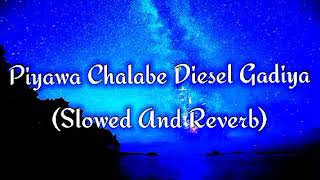 Piyawa Chalabe Diesel Gadiya Slowed And Reverb [upl. by Llerol]